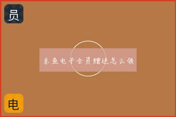 乐鱼电子会员赠送怎么领
